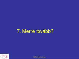 7. Merre tovább?