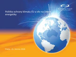 Politika ochrany klimatu EU a vliv na sektor energetiky Praha, 19. června 2008