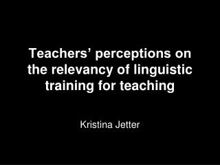 Teachers’ perceptions on the relevancy of linguistic training for teaching