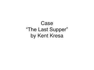 Case “The Last Supper” by Kent Kresa