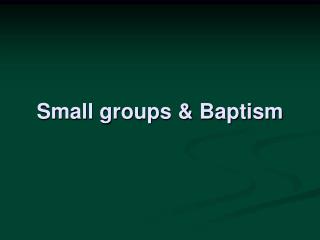 Small groups &amp; Baptism