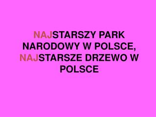 NAJ STARSZY PARK NARODOWY W POLSCE, NAJ STARSZE DRZEWO W POLSCE