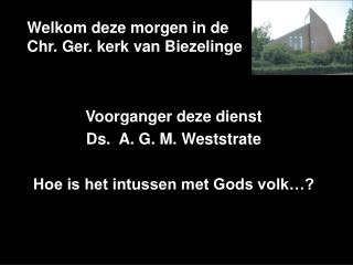 Welkom deze morgen in de Chr. Ger. kerk van Biezelinge