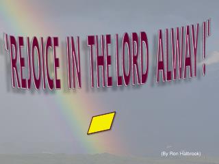 &quot;REJOICE IN THE LORD ALWAY !&quot;