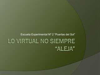 Lo virtual no siempre “aleja”