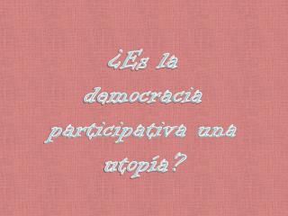 ¿Es la democracia participativa una utopía?