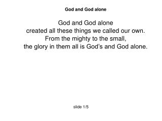 God and God alone God and God alone created all these things we called our own.