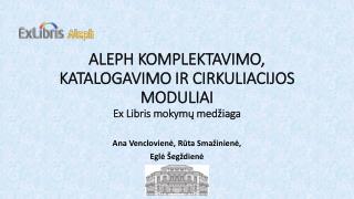 ALEPH KOMPLEKTAVIMO, KATALOGAVIMO IR CIRKULIACIJOS MODULIAI E x L ibris mokymų medžiaga