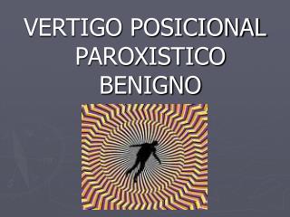 VERTIGO POSICIONAL PAROXISTICO BENIGNO