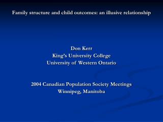 Family structure and child outcomes: an illusive relationship Don Kerr King’s University College