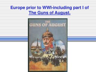Europe prior to WWI-including part I of The Guns of August.
