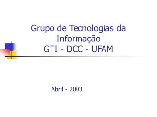 Grupo de Tecnologias da Informação GTI - DCC - UFAM