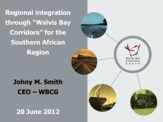Regional integration through “ Walvis Bay Corridors ” for the Southern African Region
