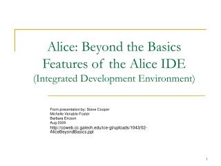 Alice: Beyond the Basics Features of the Alice IDE (Integrated Development Environment)