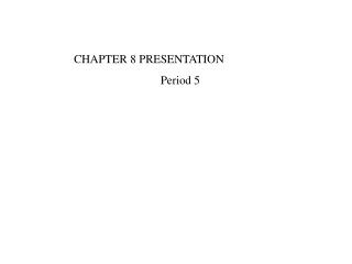 CHAPTER 8 PRESENTATION Period 5