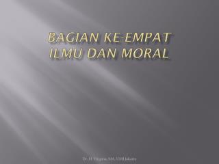 BAGIAN KE-EMPAT ILMU DAN MORAL