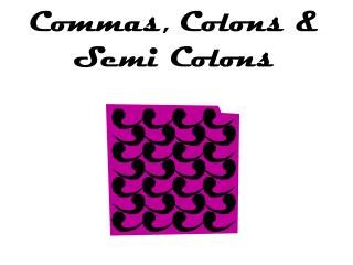 Commas, Colons &amp; Semi Colons