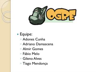 Equipe: Adones Cunha Adriano Damascena Almir Gomes Fábio Melo Gileno Alves Tiago Mendonça