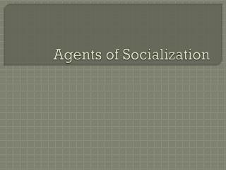 Agents of Socialization