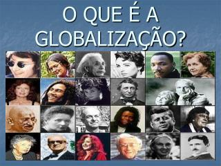 O QUE É A GLOBALIZAÇÃO?