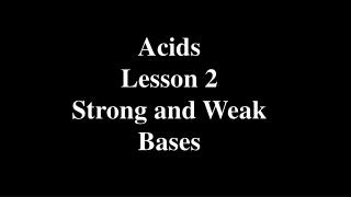Acids Lesson 2 Strong and Weak Bases
