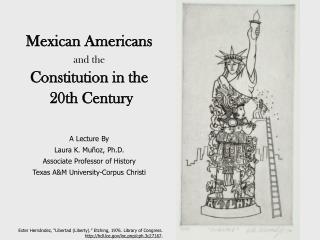 Mexican Americans and the Constitution in the 20th Century A Lecture By Laura K. Muñoz, Ph.D.