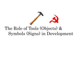 The Role of Tools (Objects) &amp; Symbols (Signs) in Development