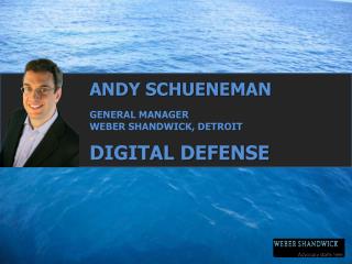 ANDY SCHUENEMAN GENERAL MANAGER WEBER SHANDWICK, DETROIT DIGITAL DEFENSE