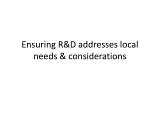 Ensuring R&amp;D addresses local needs &amp; considerations