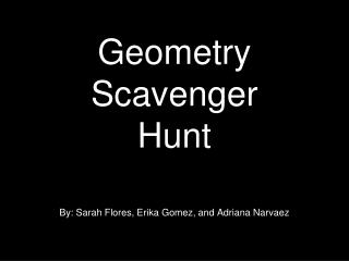 Geometry Scavenger Hunt By: Sarah Flores, Erika Gomez, and Adriana Narvaez