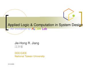 Applied Logic &amp; Computation in System Design - An invitation to A L C om Lab