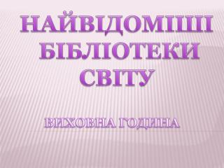 НАЙВІДОМІШІ БІБЛІОТЕКИ СВІТУ