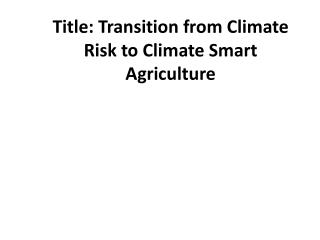 Title: Transition from Climate Risk to Climate Smart Agriculture
