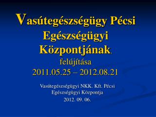 V asútegészségügy Pécsi Egészségügyi Központjának , felújítása 2011.05.25 – 2012.08.21