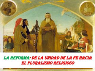 LA REFORMA : DE LA UNIDAD DE LA FE HACIA EL PLURALISMO RELIGIOSO