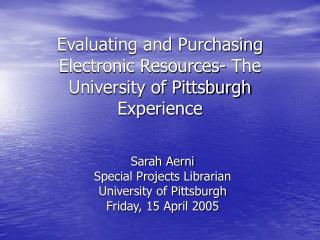 Evaluating and Purchasing Electronic Resources- The University of Pittsburgh Experience
