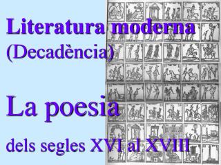 Literatura moderna ( Decadència ) La poesia dels segles XVI al XVIII