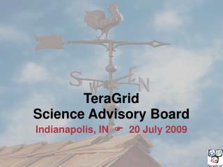 TeraGrid Science Advisory Board Indianapolis, IN  20 July 2009