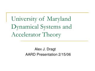 University of Maryland Dynamical Systems and Accelerator Theory