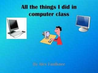 All the things I did in computer class