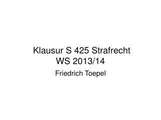 Klausur S 425 Strafrecht WS 2013/14