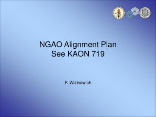 NGAO Alignment Plan See KAON 719