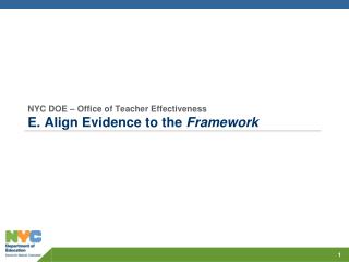 NYC DOE – Office of Teacher Effectiveness E. Align Evidence to the Framework