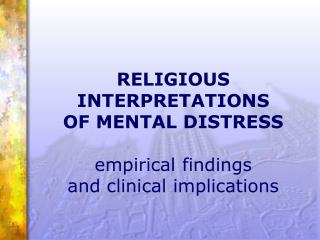 RELIGIOUS INTERPRETATIONS OF MENTAL DISTRESS empirical findings and clinical implications