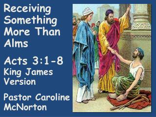 Receiving Something More Than Alms Acts 3:1-8 King James Version Pastor Caroline McNorton