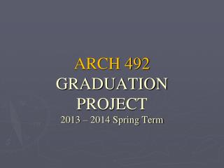 ARCH 492 GRADUATION PROJECT 2013 – 2014 Spring Term