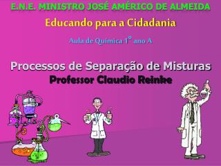 Processos de Separação de Misturas Professor Claudio Reinke