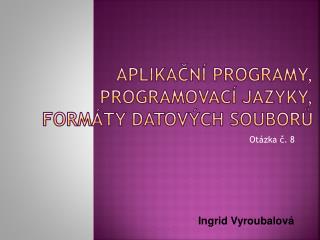 Aplikační programy, programovací jazyky, formáty datových souborů