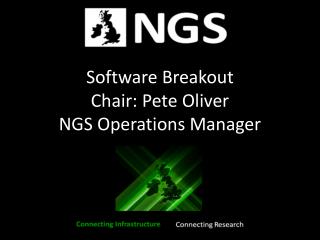 Software Breakout Chair: Pete Oliver NGS Operations Manager