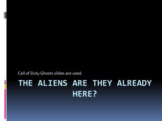 The aliens are they already here?